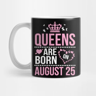 Queens Are Born On August 25 Happy Birthday To Me You Nana Mommy Aunt Sister Wife Daughter Niece Mug